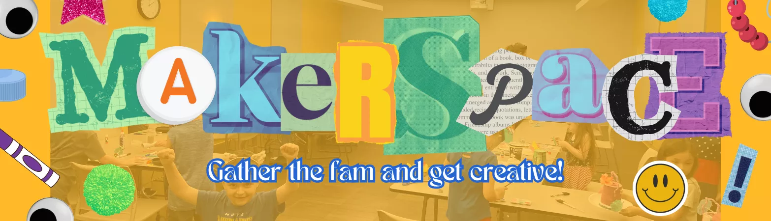 Collage letters that spell out &quot;Makerspace&quot;, &quot;Gather the fam and get creative!&quot;